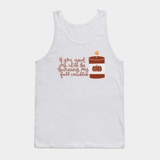 If you need me I will be burning my fall candles Tank Top